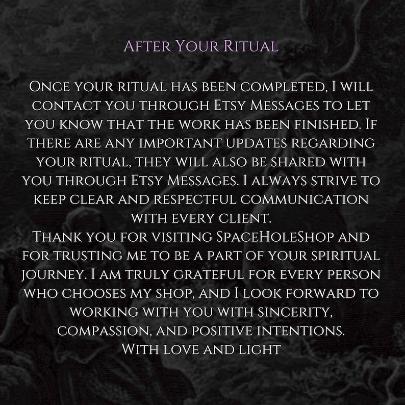 Op de afbeelding: Een donkere, getextureerde achtergrond met witte tekst die luidt: AFTER YOUR RITUAL. ONCE YOUR RITUAL HAS BEEN COMPLETED, I WILL CONTACT YOU THROUGH ETSY MESSAGES TO LET YOU KNOW THAT THE WORK HAS BEEN FINISHED. THANK YOU FOR VISITING SPACEHOLESHOP.