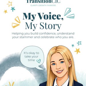 Op de afbeelding: Een poster voor TransitionCIC getiteld My Voice, My Story, met een blond persoon in een marineblauw jasje. De tekst luidt: Helping you build confidence, understand your stammer and celebrate who you are. Een tekstballon zegt: It's okay to take your time.