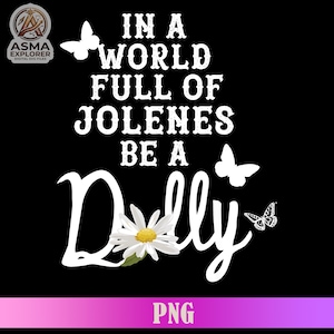 May include: A black graphic design featuring the white text IN A WORLD FULL OF JOLENES BE A Dolly. The design includes three white butterfly silhouettes, a white daisy flower with a yellow center, and a logo in the top left corner reading ASMA EXPLORER.