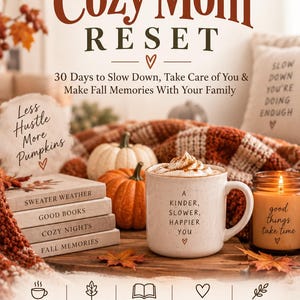 May include: A digital guide titled The Cozy Mom Reset featuring text about a 30-day fall plan. The cover displays a mug with the text A Kinder, Slower, Happier You, a stack of books labeled Sweater Weather, Good Books, Cozy Nights, Fall Memories, and a candle.