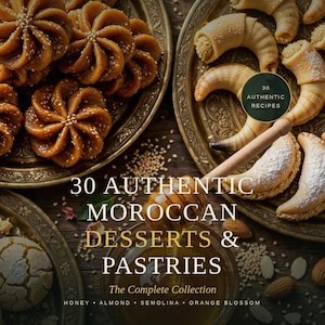 May include: A cookbook cover titled 30 Authentic Moroccan Desserts & Pastries, The Complete Collection. It features golden flower-shaped cookies, crescent pastries, and a honey dipper. Text includes Honey, Almond, Semolina, Orange Blossom, and 30 Authentic Recipes.