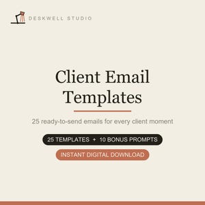 May include: A digital product graphic for Client Email Templates by Deskwell Studio. The text reads: Client Email Templates, 25 ready-to-send emails for every client moment, 25 TEMPLATES + 10 BONUS PROMPTS, and INSTANT DIGITAL DOWNLOAD.