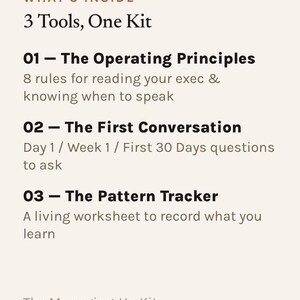May include: A document titled What's Inside 3 Tools, One Kit. It lists 01 - The Operating Principles, 8 rules for reading your exec & knowing when to speak; 02 - The First Conversation, Day 1 / Week 1 / First 30 Days questions to ask; 03 - The Pattern Tracker, A living worksheet to record what you learn. The bottom text reads The Managing-Up Kit.