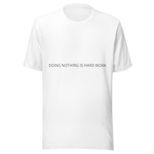 Doing Nothing Is Hard Work Shirt, Funny Lazy Day Tee, Sarcastic Quote Shirt, Relatable Meme T-Shirt, Minimalist Graphic Tee