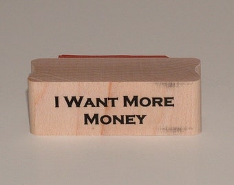 I Want More Money Rubber Art Stamp