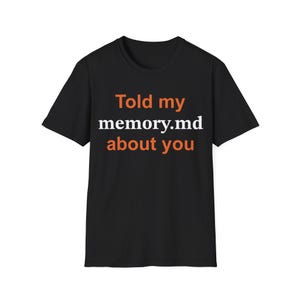 Told My Memory Md About You Shirt, Funny AI Nerd Tee, Programmer Joke Shirt, Software Developer Gift, Computer Science Web Startup Humor