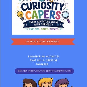 May include: A blue educational poster titled Curiosity Capers, Every Adventure Begins With Curiosity. Explore. Solve. Create. 30 Days Of Stem Challenges. Engineering Activities That Build Creative Thinkers. Spark Your Curiosity. Build With Confidence. Adventure Awaits! Three cartoon children are shown below.