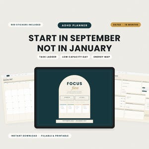 May include: A digital ADHD planner featuring a dark teal background with the text START IN SEPTEMBER NOT IN JANUARY, 500 STICKERS INCLUDED, and DATED 16 MONTHS. The central screen displays a beige arch with FOCUS first and task lists.