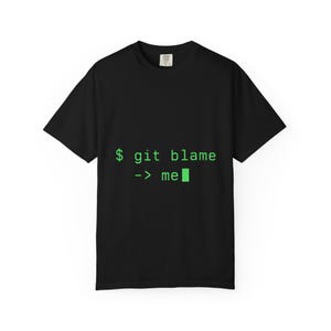 Git Blame Me, Funny Programmer Tee, Comfort Colors 1717 Cotton, Black, S-4XL