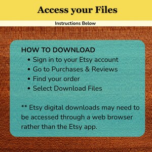 May include: A digital instruction card with a yellow header reading Access your Files and Instructions Below. The teal central box lists steps: Sign in to your Etsy account, Go to Purchases & Reviews, Find your order, and Select Download Files.
