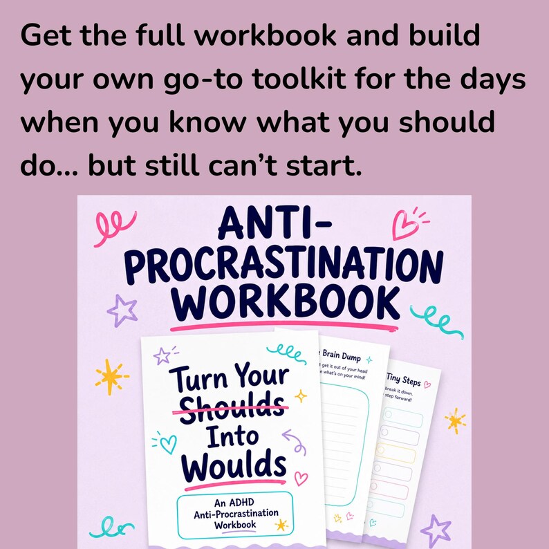 May include: An Anti-Procrastination Workbook with a light purple background. The cover features the text 'Turn Your Shoulds Into Woulds' and 'An ADHD Anti-Procrastination Workbook' with colorful hand-drawn stars, hearts, and squiggles.