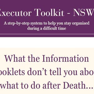 May include: A rectangular graphic with a deep purple background featuring white text that reads Executor Toolkit - NSW, A step-by-step system to help you stay organised during a difficult time, and What the Information Booklets don't tell you about what to do after Death.