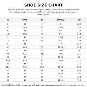 May include: A black and white shoe size chart with the heading SHOE SIZE CHART. It includes columns for US, EURO, UK, INCHES, and CM sizes, ranging from US size 5 to 15. Text instructions for measuring feet are provided at the top and bottom.