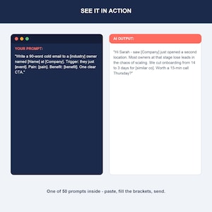 May include: A digital interface display titled SEE IT IN ACTION featuring two side-by-side windows. The left dark blue window labeled YOUR PROMPT contains text about writing a cold email. The right white window labeled AI OUTPUT displays a sample email draft. The bottom text reads One of 50 prompts inside - paste, fill the brackets, send.