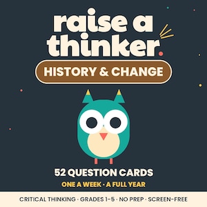 May include: A dark blue educational card set titled raise a thinker, featuring a teal owl graphic. The text reads HISTORY & CHANGE, 52 QUESTION CARDS, ONE A WEEK - A FULL YEAR, CRITICAL THINKING, GRADES 1-5, NO PREP, and SCREEN-FREE.