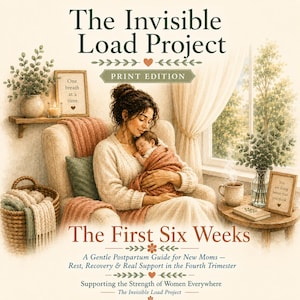 May include: A book cover titled The Invisible Load Project: The First Six Weeks. The illustration shows a person holding a newborn baby in a cozy chair. Text includes A Gentle Postpartum Guide for New Moms&mdash;Rest, Recovery & Real Support.