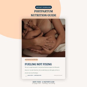 May include: A 12-page PDF titled Postpartum Nutrition Guide: Fueling Not Fixing. The cover features a photograph of a baby being held, with text explaining the guide covers iron after blood loss, milk supply, and fatigue.