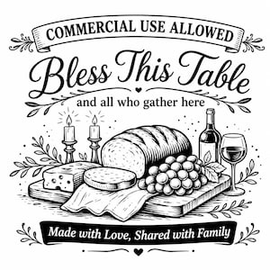 May include: A black and white graphic illustration featuring a loaf of bread, a bunch of grapes, a bottle of wine, a glass of wine, and two candles on a wooden board. The text reads: COMMERCIAL USE ALLOWED, Bless This Table and all who gather here, Made with Love, Shared with Family.
