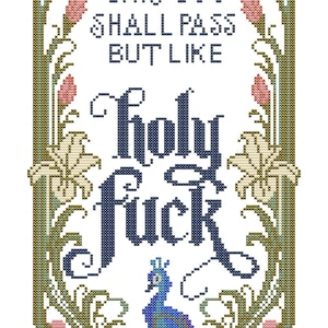 May include: A cross-stitch embroidery featuring a decorative border of green vines and pink flowers. The text reads THIS TOO SHALL PASS BUT LIKE holy fuck. A blue and purple peacock is positioned at the bottom center of the rectangular design.