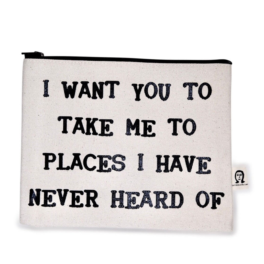 I Want You to Take Me to Places Ive Never Heard of Pouch - Etsy