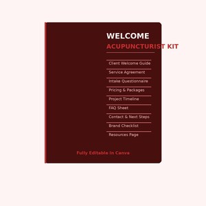 May include: A dark maroon digital document template titled WELCOME ACUPUNCTURIST KIT. It lists sections including Client Welcome Guide, Service Agreement, Intake Questionnaire, Pricing & Packages, Project Timeline, FAQ Sheet, Contact & Next Steps, Brand Checklist, and Resources Page. The text Fully Editable in Canva is at the bottom.