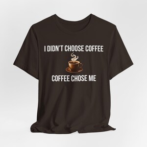 Funny Coffee T-Shirt, Coffee Chose Me