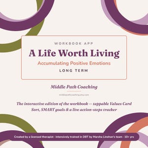May include: A digital workbook app interface titled A Life Worth Living: Accumulating Positive Emotions Long Term by Middle Path Coaching. It features interactive elements like a Values Card Sort, SMART goals, and a live action-steps tracker.