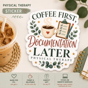 May include: A die-cut sticker featuring a cream-colored coffee mug with a red heart, a clipboard with a checklist, and green leafy branches. The text reads COFFEE FIRST, DOCUMENTATION LATER and PHYSICAL THERAPY in dark green and red lettering.