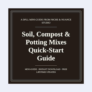 May include: A square digital guide with a dark brown background and white text. The title reads A DPLL MINI-GUIDE FROM NICHE & NUANCE STUDIO, Soil, Compost & Potting Mixes Quick-Start Guide, MINI-GUIDE, INSTANT DOWNLOAD, FREE, LIFETIME UPDATES.