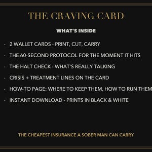 Pode incluir: Um cart&atilde;o informativo preto intitulado THE CRAVING CARD com texto dourado. Lista o conte&uacute;do: 2 cart&otilde;es de carteira, um protocolo de 60 segundos, o teste HALT, linhas de crise, uma p&aacute;gina de instru&ccedil;&otilde;es e detalhes de download. O texto inferior diz: THE CHEAPEST INSURANCE A SOBER MAN CAN CARRY.