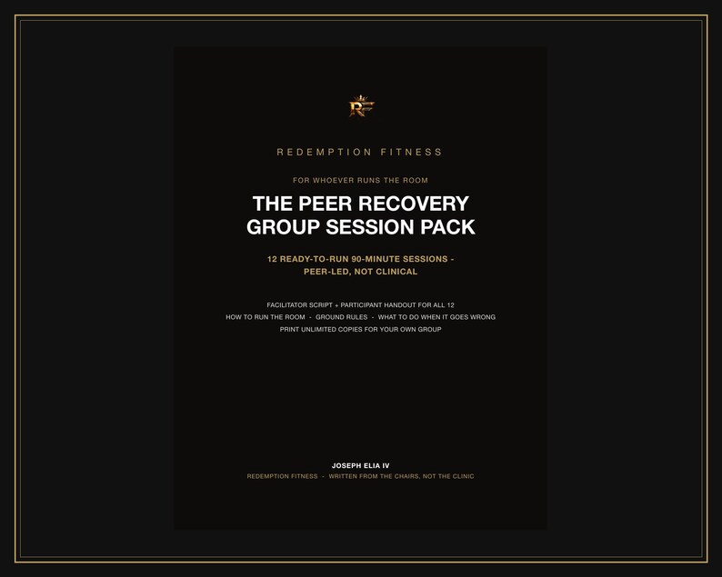 May include: A black document cover with gold text reading REDEMPTION FITNESS, THE PEER RECOVERY GROUP SESSION PACK, 12 READY-TO-RUN 90-MINUTE SESSIONS - PEER-LED, NOT CLINICAL, FACILITATOR SCRIPT, PARTICIPANT HANDOUT, and JOSEPH ELIA IV.