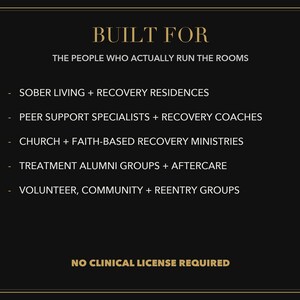 May include: A black informational graphic with gold text reading: BUILT FOR THE PEOPLE WHO ACTUALLY RUN THE ROOMS. It lists: SOBER LIVING + RECOVERY RESIDENCES, PEER SUPPORT SPECIALISTS + RECOVERY COACHES, CHURCH + FAITH-BASED RECOVERY MINISTRIES, TREATMENT ALUMNI GROUPS + AFTERCARE, VOLUNTEER, COMMUNITY + REENTRY GROUPS. NO CLINICAL LICENSE REQUIRED.