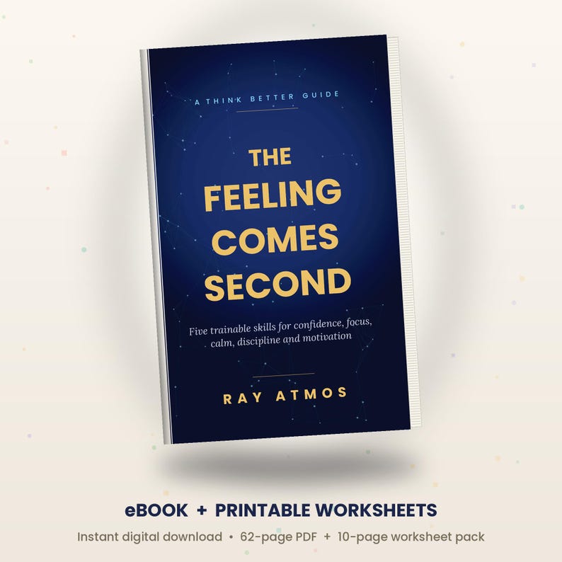 May include: A book titled The Feeling Comes Second by Ray Atmos with a dark blue cover featuring gold text and a subtle constellation pattern. The cover includes the subtitle Five trainable skills for confidence, focus, calm, discipline and motivation.