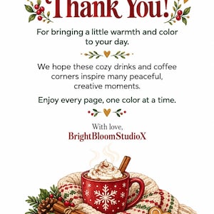 May include: A thank you card featuring the text Thank You! For bringing a little warmth and color to your day. We hope these cozy drinks and coffee corners inspire many peaceful, creative moments. Enjoy every page, one color at a time. With love, BrightBloomStudioX. Below the text is a red mug with a white snowflake, whipped cream, and a cinnamon stick, resting on a knit scarf with pinecones, berries, and a heart-shaped cookie.