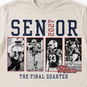 May include: A beige t-shirt featuring the text SENIOR 2027 in distressed navy and red. Below, four black and white panels show football players in action. The word Mom is in red script, and the text THE FINAL QUARTER appears in navy blue.
