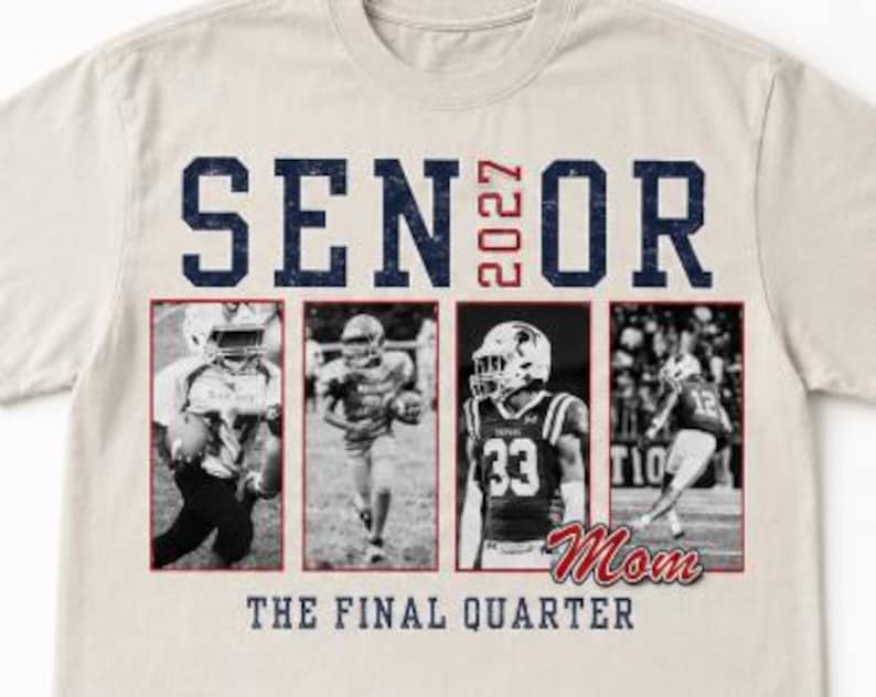 May include: A beige t-shirt featuring the text SENIOR 2027 in distressed navy and red. Below, four black and white panels show football players in action. The word Mom is in red script, and the text THE FINAL QUARTER appears in navy blue.