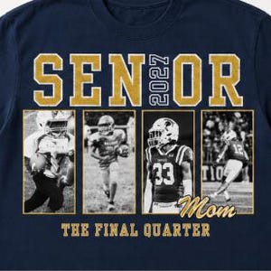 May include: A navy blue t-shirt featuring the gold text SENIOR 2027 at the top. Below are four black and white rectangular photo panels showing football players in action. The word Mom is written in gold script, and The Final Quarter is in gold text.