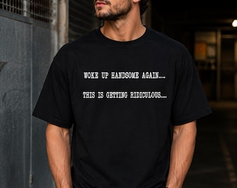 Woke Up Handsome Again PNG, This Is Getting Ridiculous, Funny Sarcastic Quote, Retro Vintage Humor, Mens Shirt Design, Gift for Him