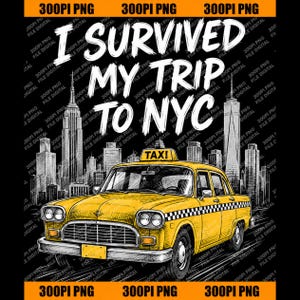 May include: A yellow taxi cab graphic with a black and white checkered stripe on the side, positioned in front of a black and white New York City skyline. The text I SURVIVED MY TRIP TO NYC is printed in white above the car on a black background.