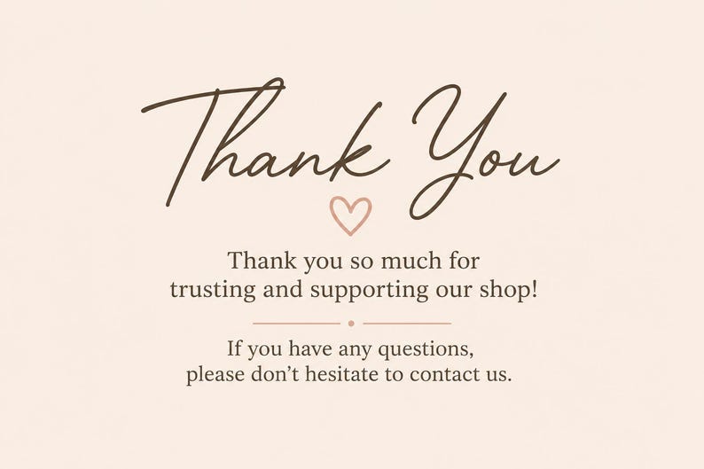 May include: A light beige thank you card featuring dark brown cursive text that reads Thank You, followed by a small heart icon, and the printed message: Thank you so much for trusting and supporting our shop! If you have any questions, please don't hesitate to contact us.