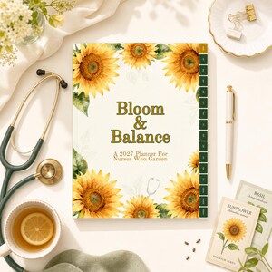 May include: A 2027 planner titled Bloom & Balance: A 2027 Planner For Nurses Who Garden, featuring a cream cover with yellow sunflower illustrations, green tabbed edges, a stethoscope, a white pen, and seed packets for basil and sunflowers.