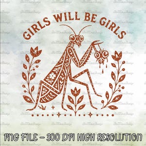 May include: A rust-colored graphic illustration of a praying mantis holding a small heart, surrounded by floral sprigs and the text GIRLS WILL BE GIRLS arched above. The design features intricate patterns on the insect and a light watercolor background.