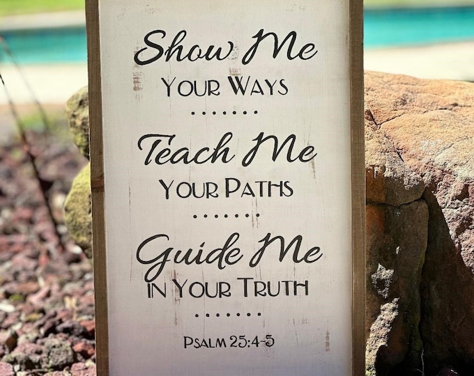 Ready-to-Ship Psalm 25:4-5 "Show Me Your Ways, Teach Me...Guide Me..." Scripture Sign w/frame - 12 x 19 - SignsbyDenise
