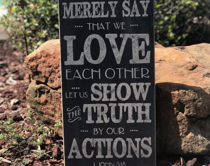 1 John 3:18 Let's not merely say that we LOVE each other, Show the Truth by our Actions Scripture Sign - 12" x 24" SignsbyDenise