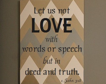 Tan-Gray-White CHEVRON Scripture Sign "Let us not LOVE with words or speech but in deed and truth."  1 John 3:18 - 16" x 19" SignsbyDenise