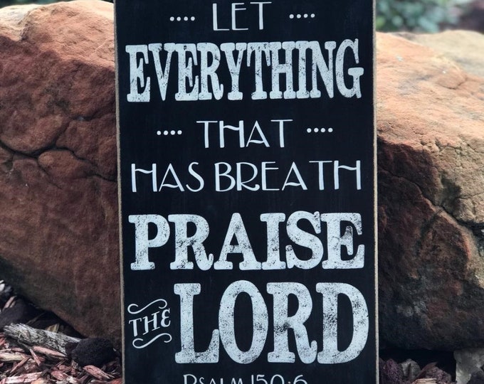 Psalm 150:6 "Let everything that has breath praise the LORD."  Scripture Sign - 10" x 16" SignsbyDenise