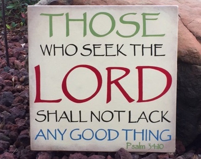 Those who seek the LORD shall not lack any good thing. Psalm 34:10 Scripture Sign 14" x 14" SignsbyDenise