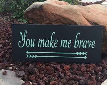 You Make Me Brave with double arrows Inspirational Sign - 24" x 10" SignsbyDenise