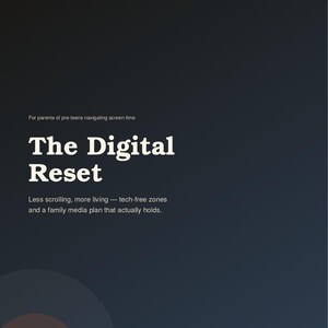 May include: A dark blue informational poster titled The Digital Reset, featuring the subtitle For parents of pre-teens navigating screen time, and the text Less scrolling, more living — tech-free zones and a family media plan that actually holds.