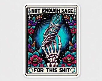 May include: A rectangular sticker featuring a skeleton hand holding a bundle of sage. The design includes vibrant red and blue flowers, a central teal sunburst, and the text NOT ENOUGH SAGE FOR THIS SHIT in a bold, black, sans-serif font.